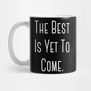 "The Best Is Yet To Come" Happy Hope Feelings Celebration Designs Lovely Celebration Occasional Typographic Slogans for Man’s & Woman’s Mug